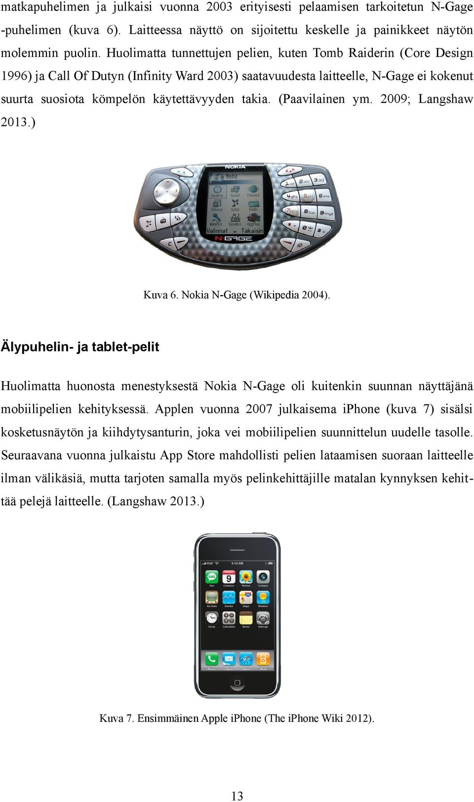 (Paavilainen ym. 2009; Langshaw 2013.) Kuva 6. Nokia N-Gage (Wikipedia 2004).