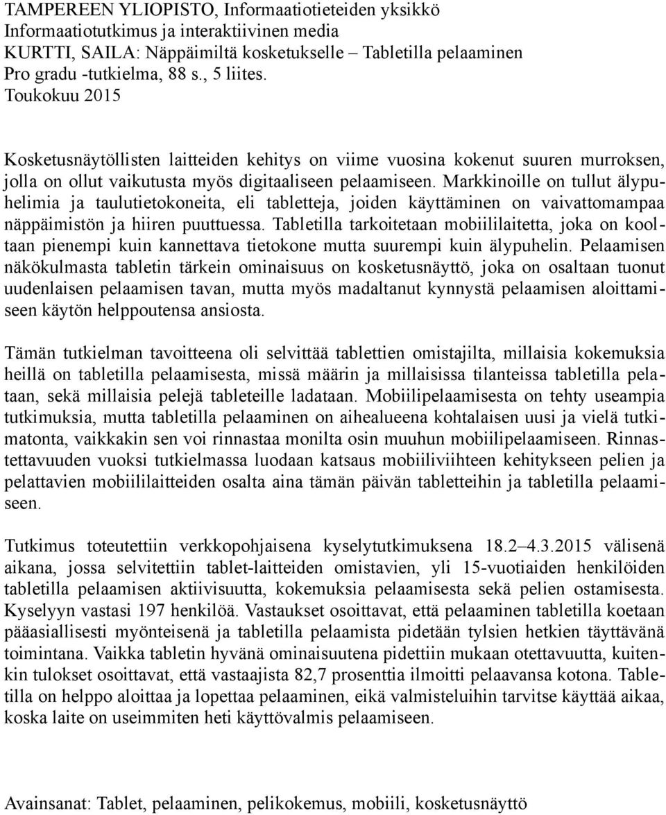 Markkinoille on tullut älypuhelimia ja taulutietokoneita, eli tabletteja, joiden käyttäminen on vaivattomampaa näppäimistön ja hiiren puuttuessa.