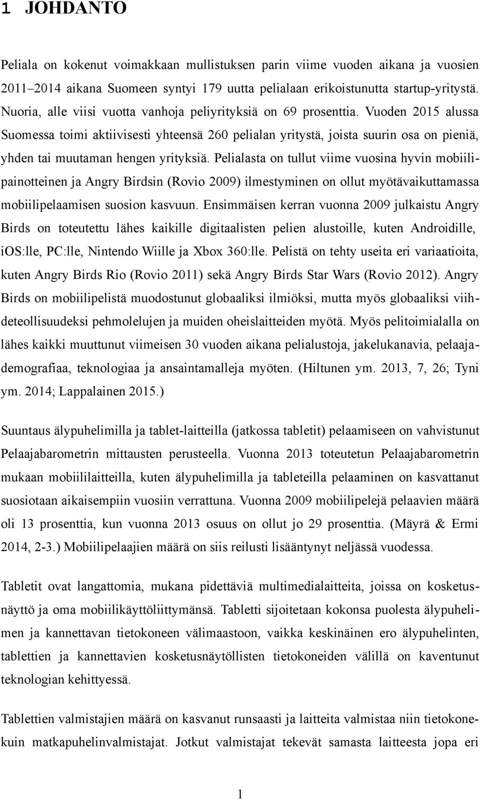 Vuoden 2015 alussa Suomessa toimi aktiivisesti yhteensä 260 pelialan yritystä, joista suurin osa on pieniä, yhden tai muutaman hengen yrityksiä.