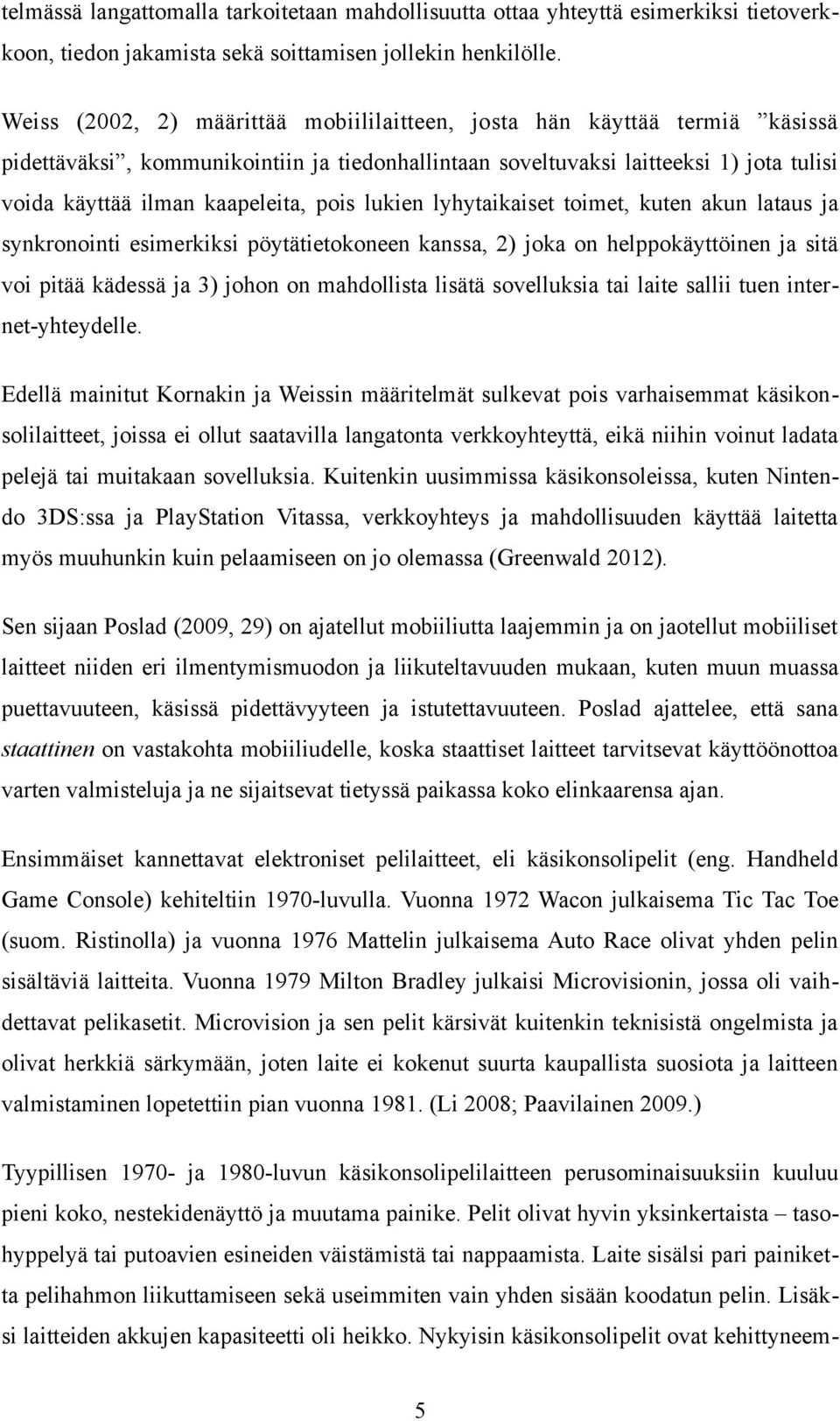 pois lukien lyhytaikaiset toimet, kuten akun lataus ja synkronointi esimerkiksi pöytätietokoneen kanssa, 2) joka on helppokäyttöinen ja sitä voi pitää kädessä ja 3) johon on mahdollista lisätä