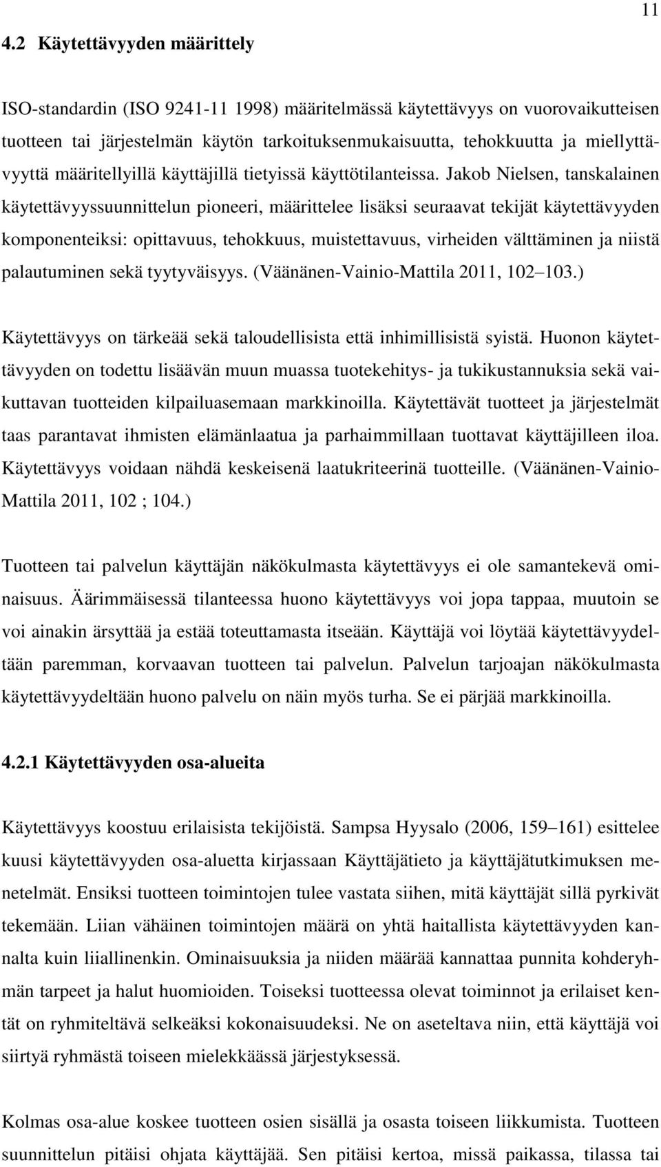 Jakob Nielsen, tanskalainen käytettävyyssuunnittelun pioneeri, määrittelee lisäksi seuraavat tekijät käytettävyyden komponenteiksi: opittavuus, tehokkuus, muistettavuus, virheiden välttäminen ja