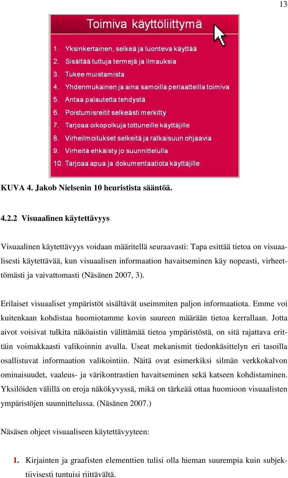 virheettömästi ja vaivattomasti (Näsänen 2007, 3). Erilaiset visuaaliset ympäristöt sisältävät useimmiten paljon informaatiota.