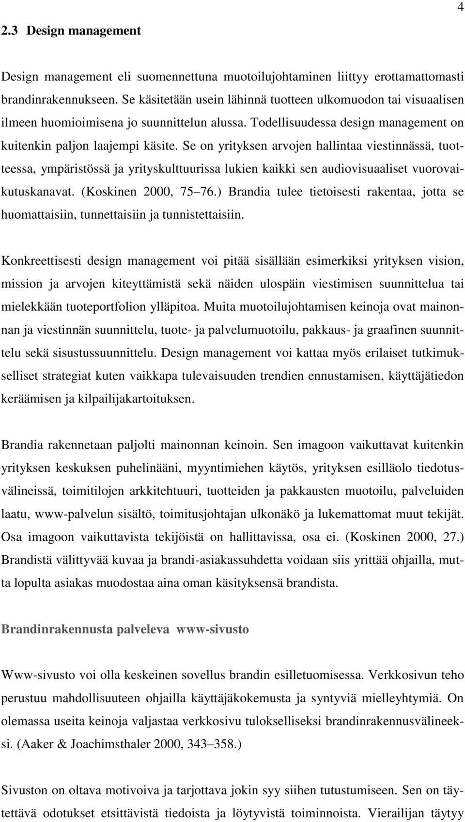 Se on yrityksen arvojen hallintaa viestinnässä, tuotteessa, ympäristössä ja yrityskulttuurissa lukien kaikki sen audiovisuaaliset vuorovaikutuskanavat. (Koskinen 2000, 75 76.