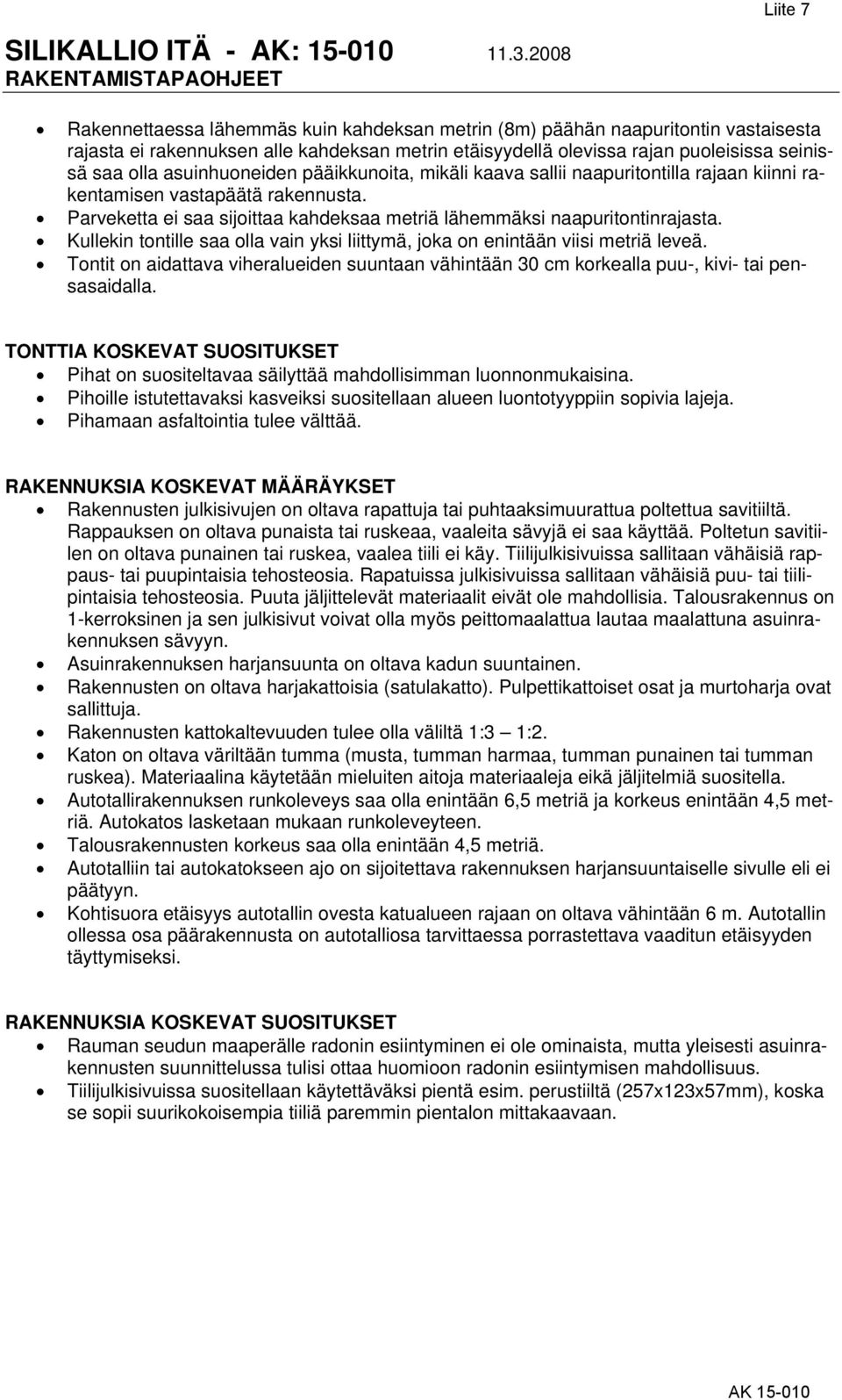 Kullekin tontille saa olla vain yksi liittymä, joka on enintään viisi metriä leveä. Tontit on aidattava viheralueiden suuntaan vähintään 30 cm korkealla puu-, kivi- tai pensasaidalla.