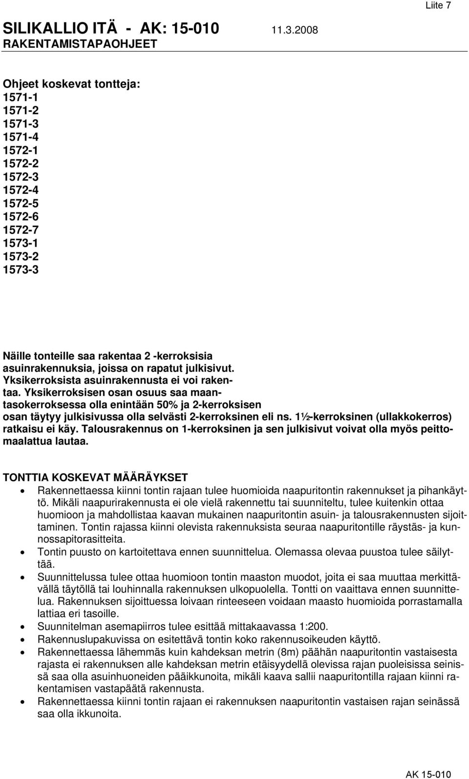 Yksikerroksisen osan osuus saa maantasokerroksessa olla enintään 50% ja 2-kerroksisen osan täytyy julkisivussa olla selvästi 2-kerroksinen eli ns. 1½-kerroksinen (ullakkokerros) ratkaisu ei käy.