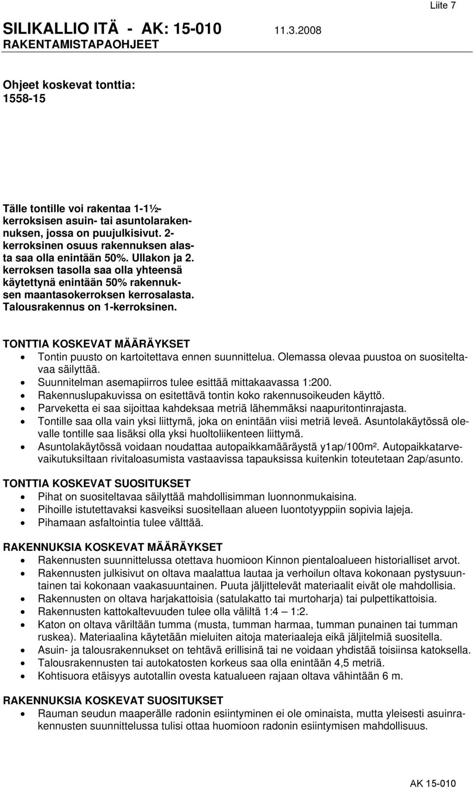 TONTTIA KOSKEVAT MÄÄRÄYKSET Tontin puusto on kartoitettava ennen suunnittelua. Olemassa olevaa puustoa on suositeltavaa säilyttää. Suunnitelman asemapiirros tulee esittää mittakaavassa 1:200.