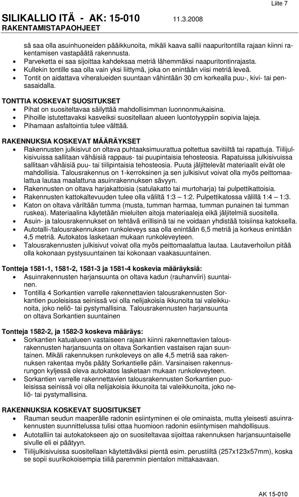 Tontit on aidattava viheralueiden suuntaan vähintään 30 cm korkealla puu-, kivi- tai pensasaidalla. TONTTIA KOSKEVAT SUOSITUKSET Pihat on suositeltavaa säilyttää mahdollisimman luonnonmukaisina.