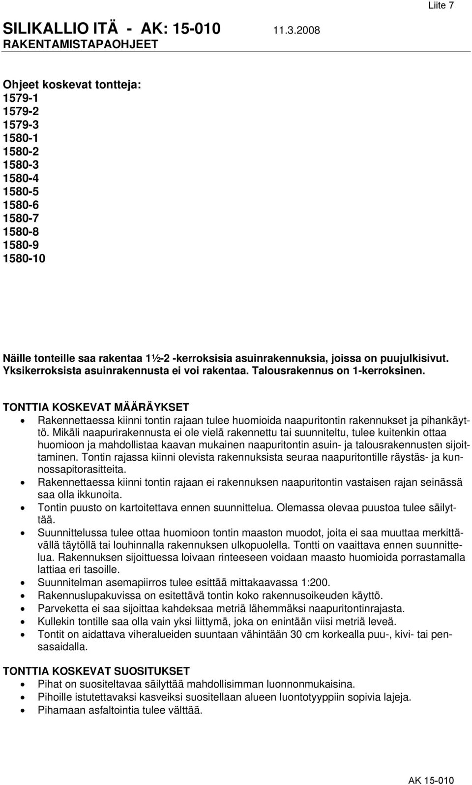 TONTTIA KOSKEVAT MÄÄRÄYKSET Rakennettaessa kiinni tontin rajaan tulee huomioida naapuritontin rakennukset ja pihankäyttö.