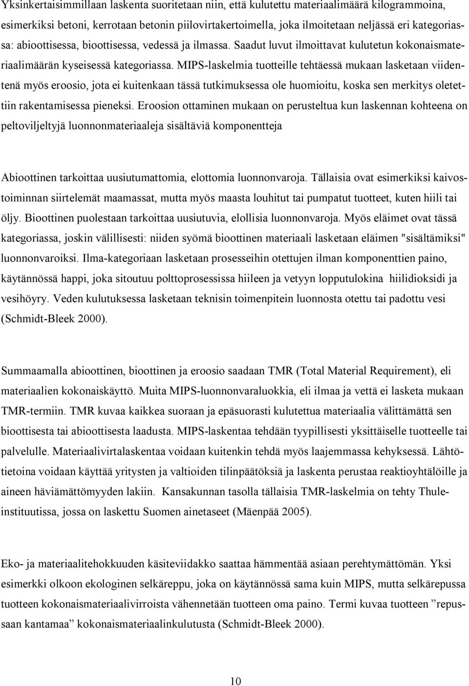 MIPS laskelmia tuotteille tehtäessä mukaan lasketaan viidentenä myös eroosio, jota ei kuitenkaan tässä tutkimuksessa ole huomioitu, koska sen merkitys oletettiin rakentamisessa pieneksi.