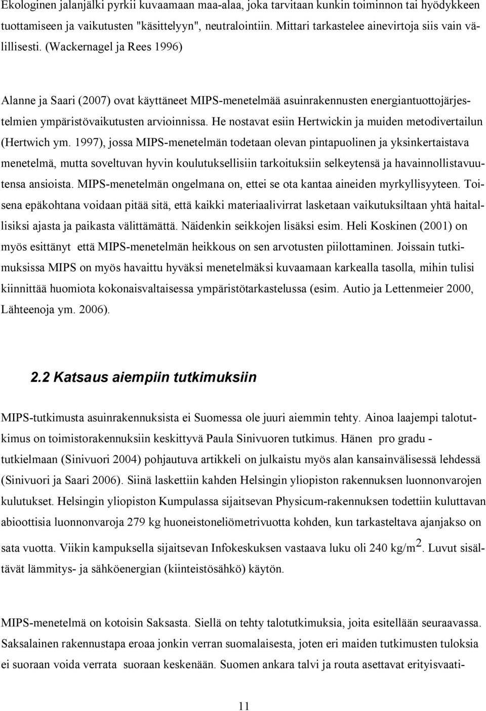 (Wackernagel ja Rees 1996) Alanne ja Saari (2007) ovat käyttäneet MIPS menetelmää asuinrakennusten energiantuottojärjestelmien ympäristövaikutusten arvioinnissa.