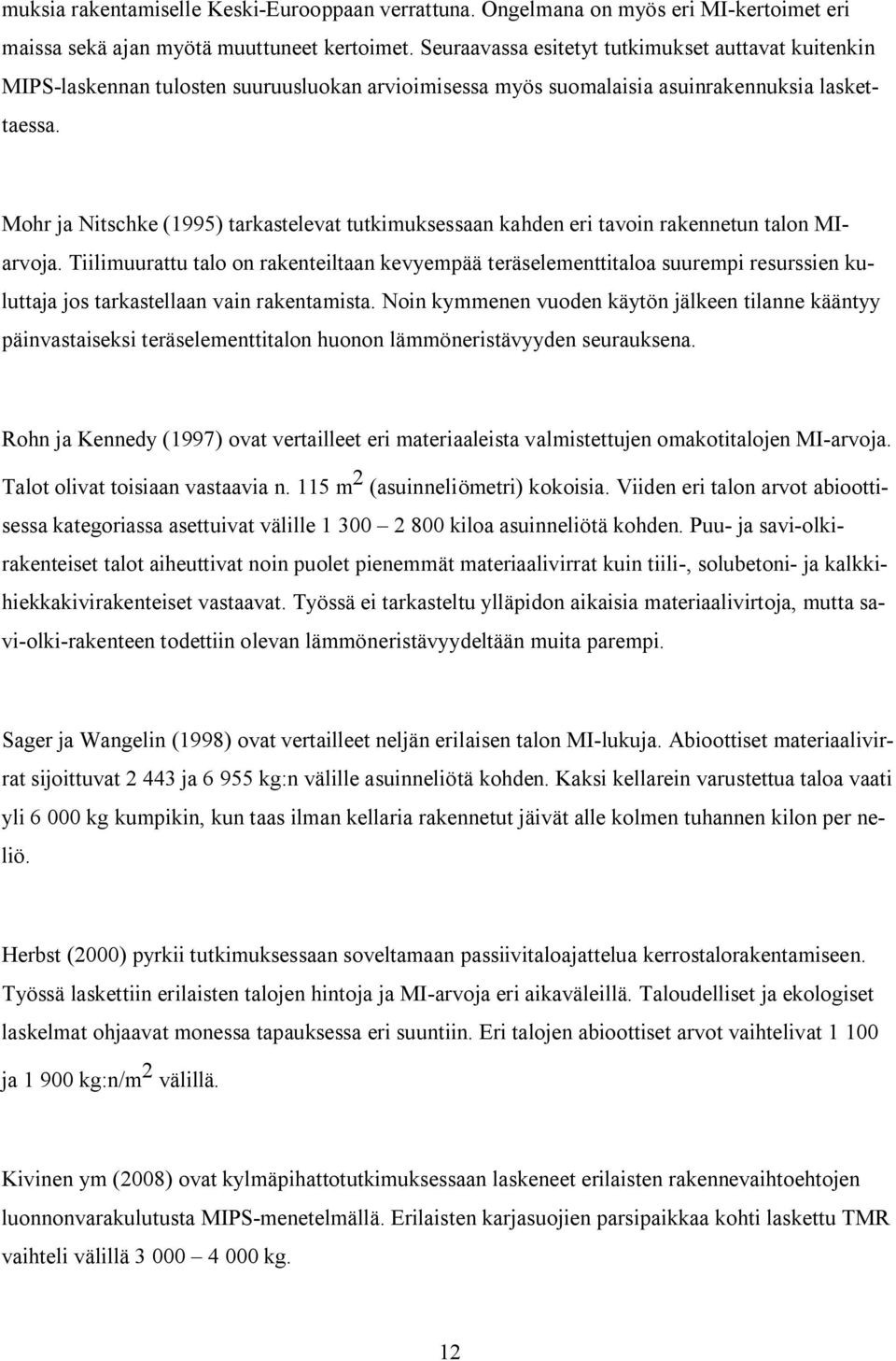 Mohr ja Nitschke (1995) tarkastelevat tutkimuksessaan kahden eri tavoin rakennetun talon MIarvoja.