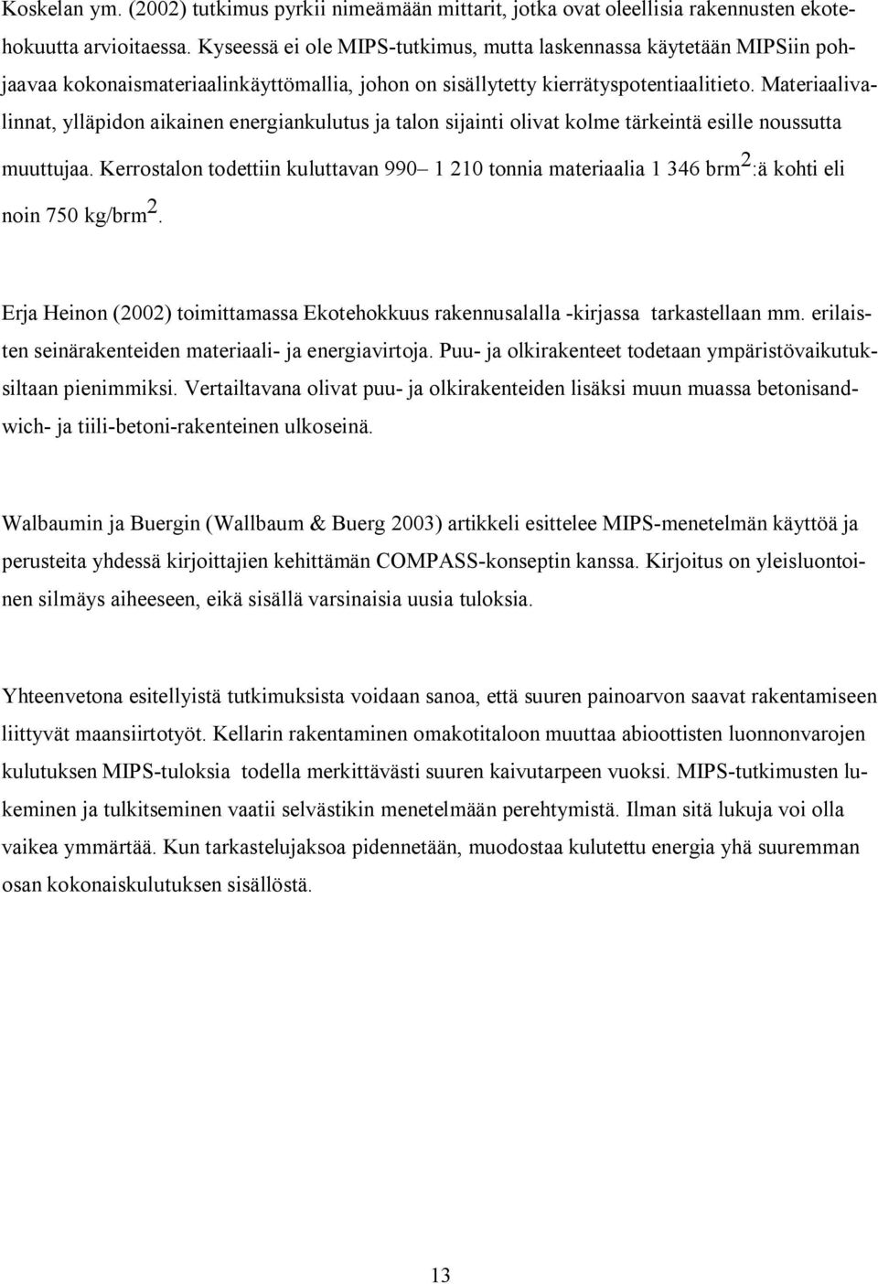 Materiaalivalinnat, ylläpidon aikainen energiankulutus ja talon sijainti olivat kolme tärkeintä esille noussutta muuttujaa.