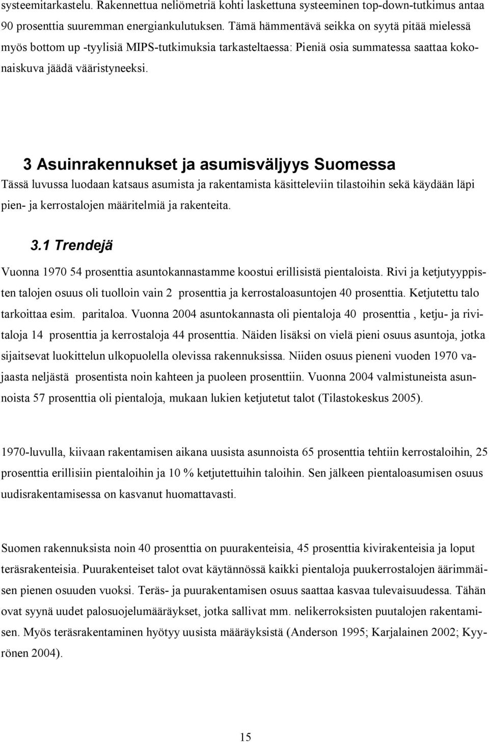 3 Asuinrakennukset ja asumisväljyys Suomessa Tässä luvussa luodaan katsaus asumista ja rakentamista käsitteleviin tilastoihin sekä käydään läpi pien ja kerrostalojen määritelmiä ja rakenteita. 3.