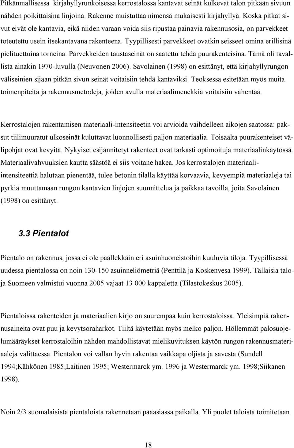 Tyypillisesti parvekkeet ovatkin seisseet omina erillisinä pielituettuina torneina. Parvekkeiden taustaseinät on saatettu tehdä puurakenteisina.