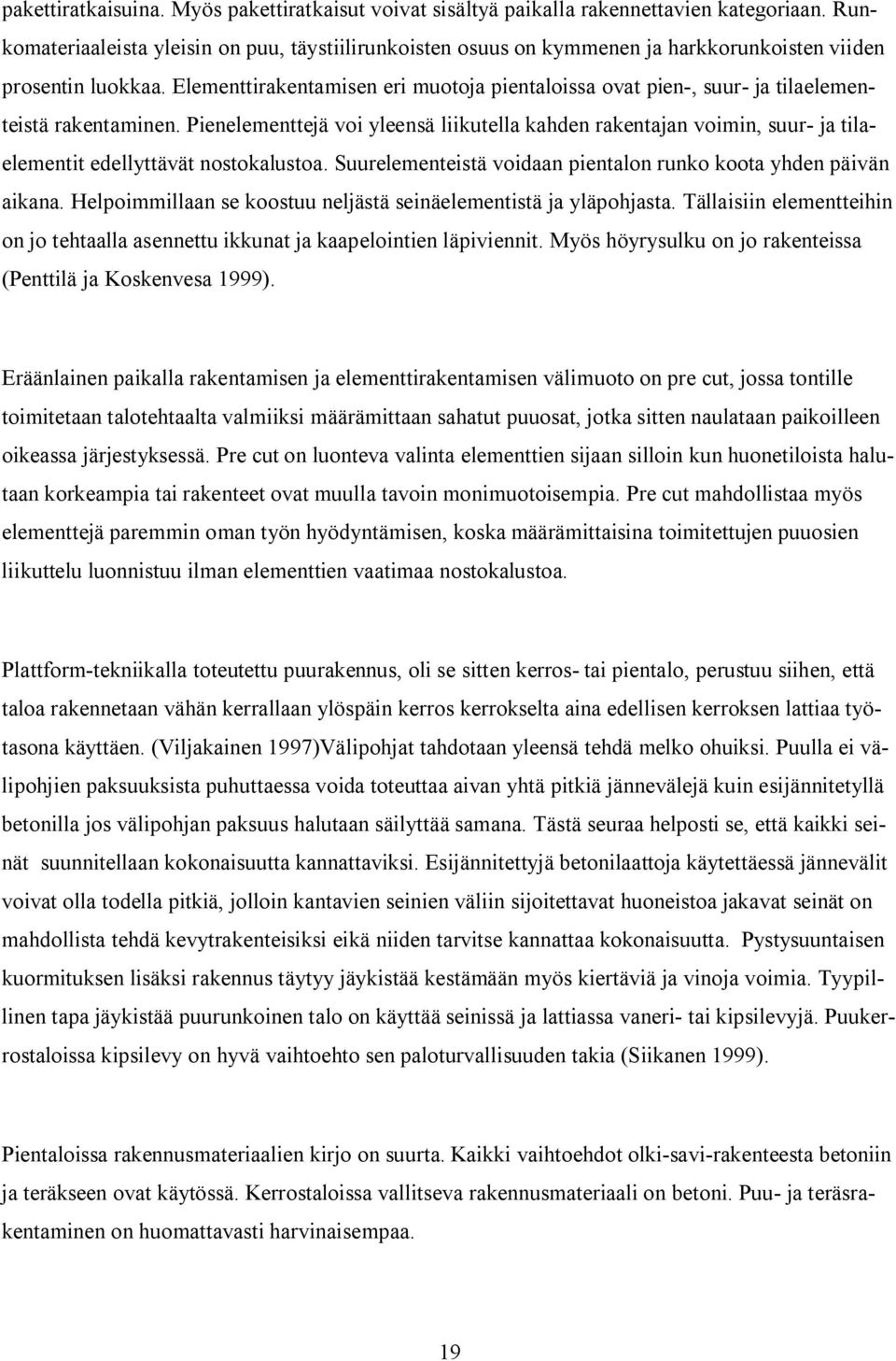 Elementtirakentamisen eri muotoja pientaloissa ovat pien, suur ja tilaelementeistä rakentaminen.