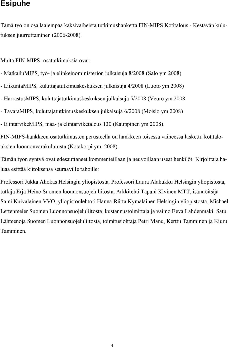 HarrastusMIPS, kuluttajatutkimuskeskuksen julkaisuja 5/2008 (Veuro ym 2008 TavaraMIPS, kuluttajatutkimuskeskuksen julkaisuja 6/2008 (Moisio ym 2008) ElintarvikeMIPS, maa ja elintarviketalous 130