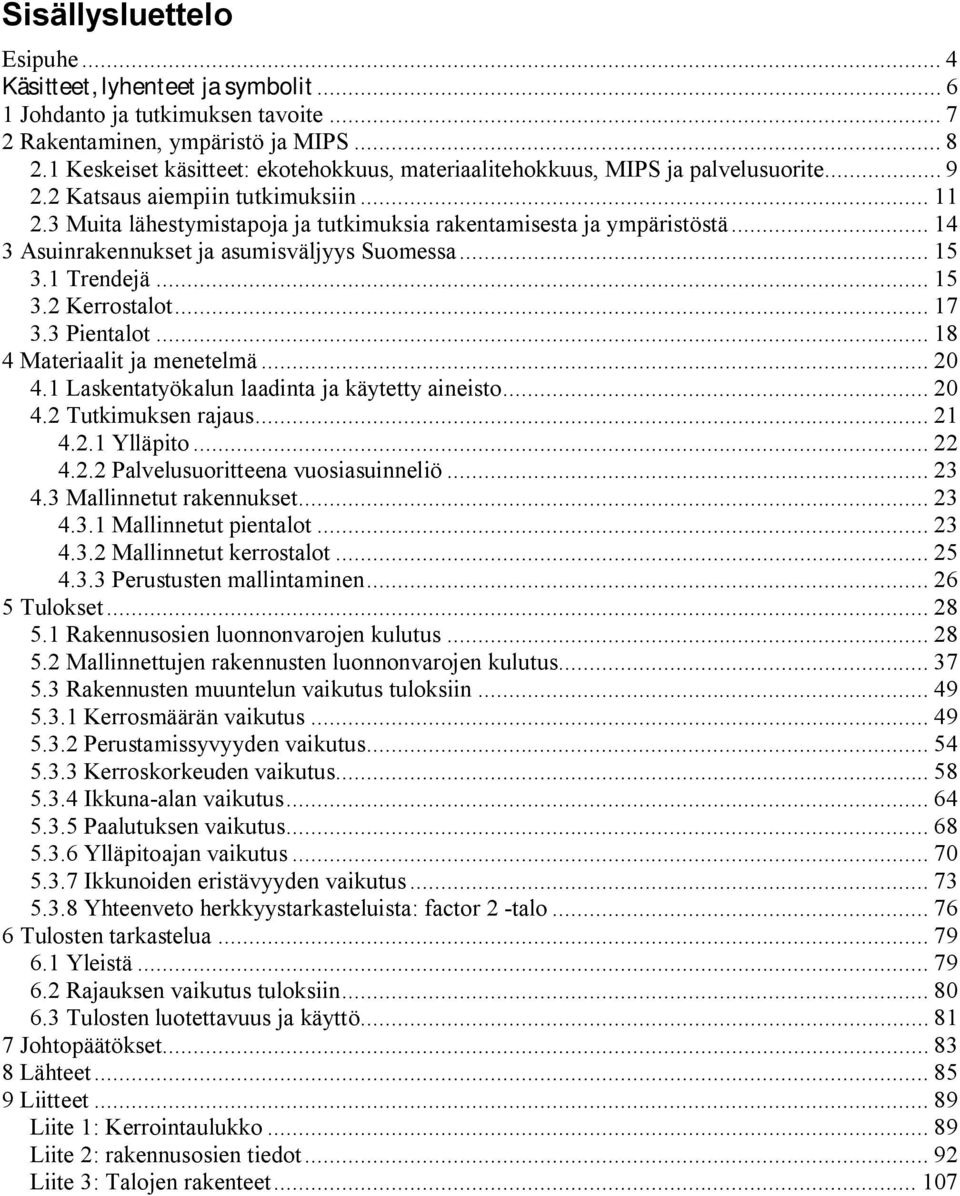 .. 14 3 Asuinrakennukset ja asumisväljyys Suomessa... 15 3.1 Trendejä... 15 3.2 Kerrostalot... 17 3.3 Pientalot... 18 4 Materiaalit ja menetelmä... 20 4.