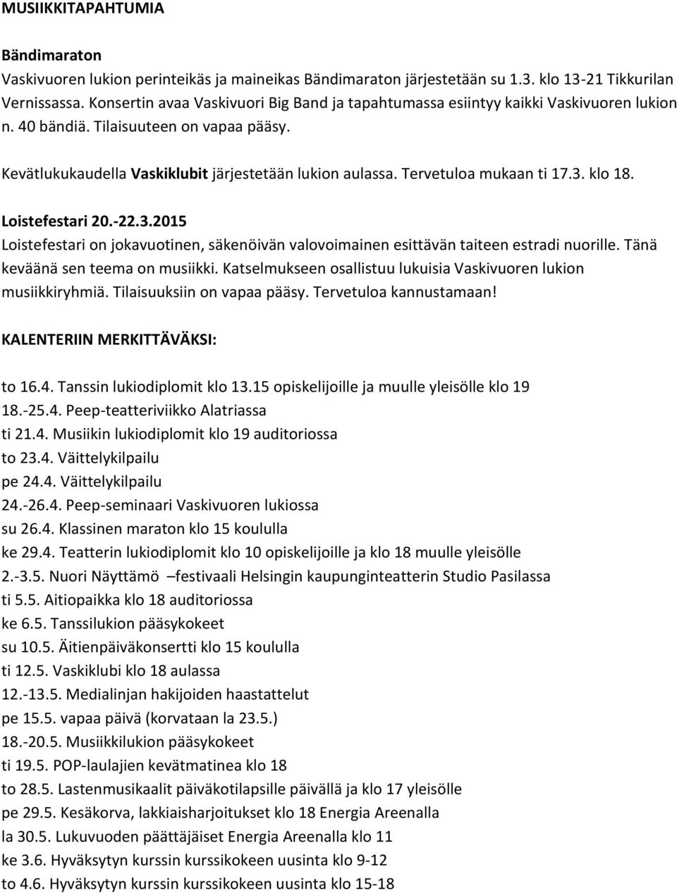 Tervetuloa mukaan ti 17.3. klo 18. Loistefestari 20.-22.3.2015 Loistefestari on jokavuotinen, säkenöivän valovoimainen esittävän taiteen estradi nuorille. Tänä keväänä sen teema on musiikki.