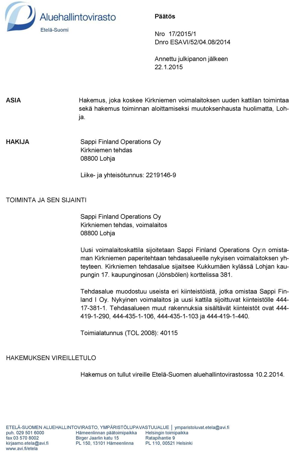 Uusi voimalaitoskattila sijoitetaan Sappi Finland Operations Oy:n omistaman Kirkniemen paperitehtaan tehdasalueelle nykyisen voimalaitoksen yhteyteen.