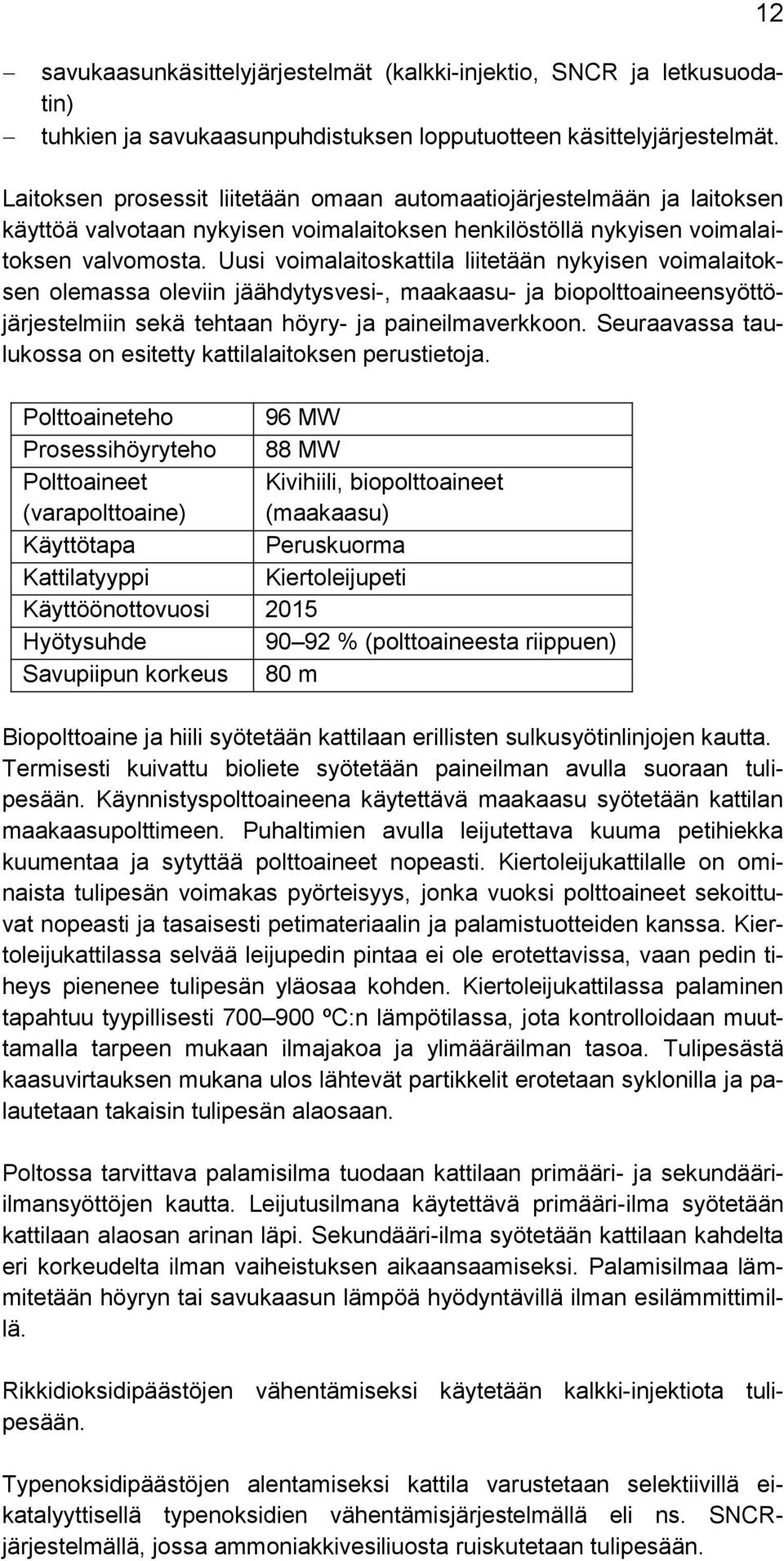 Uusi voimalaitoskattila liitetään nykyisen voimalaitoksen olemassa oleviin jäähdytysvesi-, maakaasu- ja biopolttoaineensyöttöjärjestelmiin sekä tehtaan höyry- ja paineilmaverkkoon.