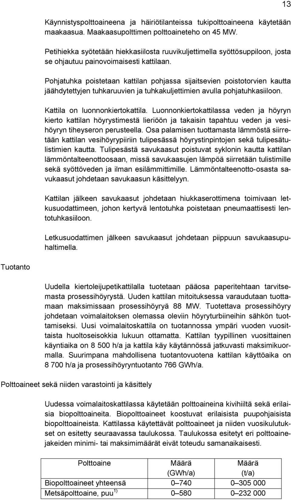 Pohjatuhka poistetaan kattilan pohjassa sijaitsevien poistotorvien kautta jäähdytettyjen tuhkaruuvien ja tuhkakuljettimien avulla pohjatuhkasiiloon. Kattila on luonnonkiertokattila.