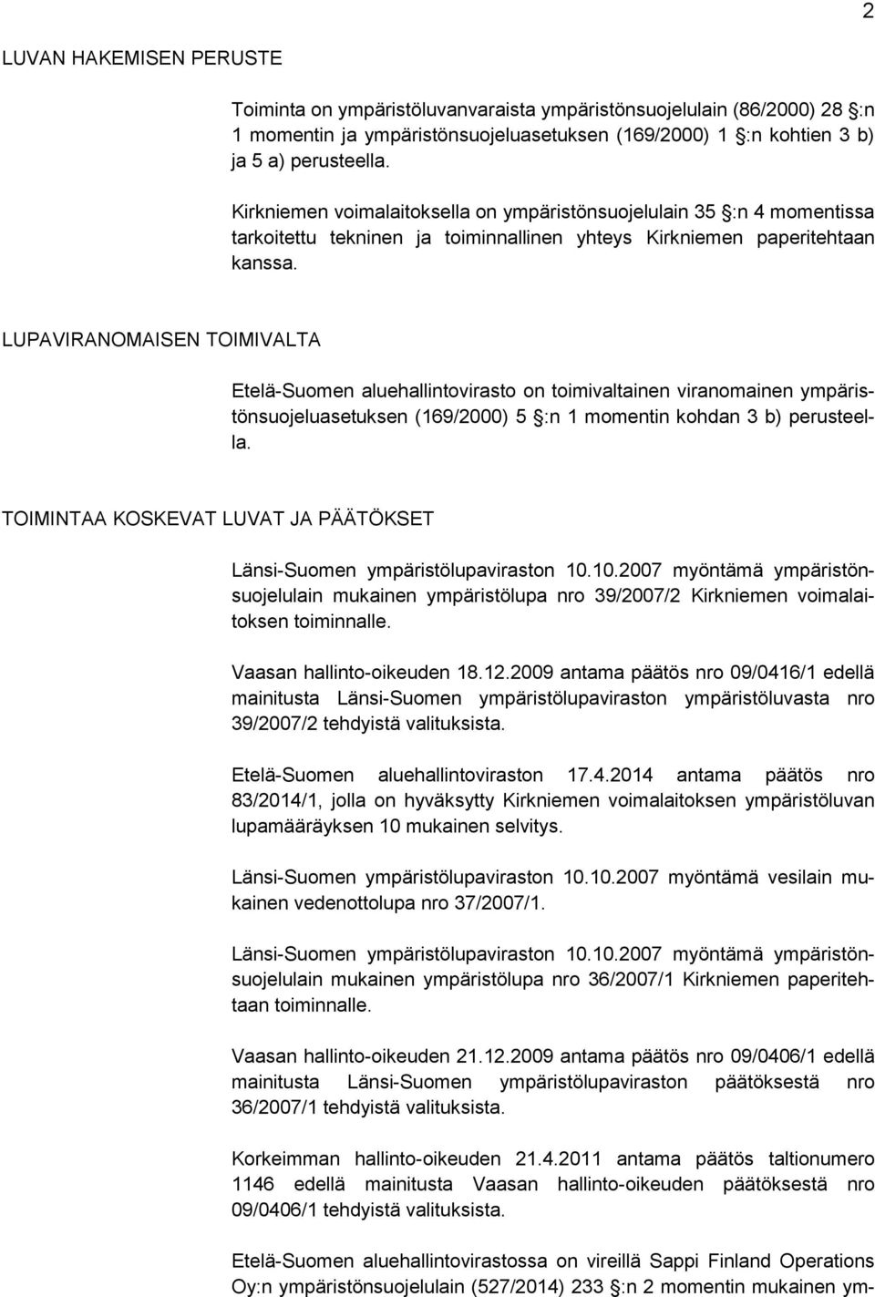 LUPAVIRANOMAISEN TOIMIVALTA Etelä-Suomen aluehallintovirasto on toimivaltainen viranomainen ympäristönsuojeluasetuksen (169/2000) 5 :n 1 momentin kohdan 3 b) perusteella.