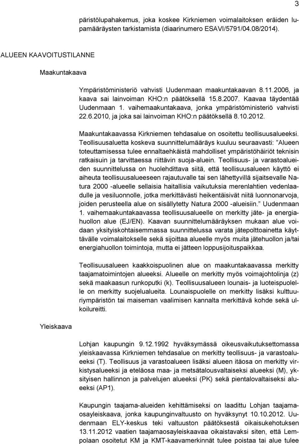 vaihemaakuntakaava, jonka ympäristöministeriö vahvisti 22.6.2010, ja joka sai lainvoiman KHO:n päätöksellä 8.10.2012. Maakuntakaavassa Kirkniemen tehdasalue on osoitettu teollisuusalueeksi.