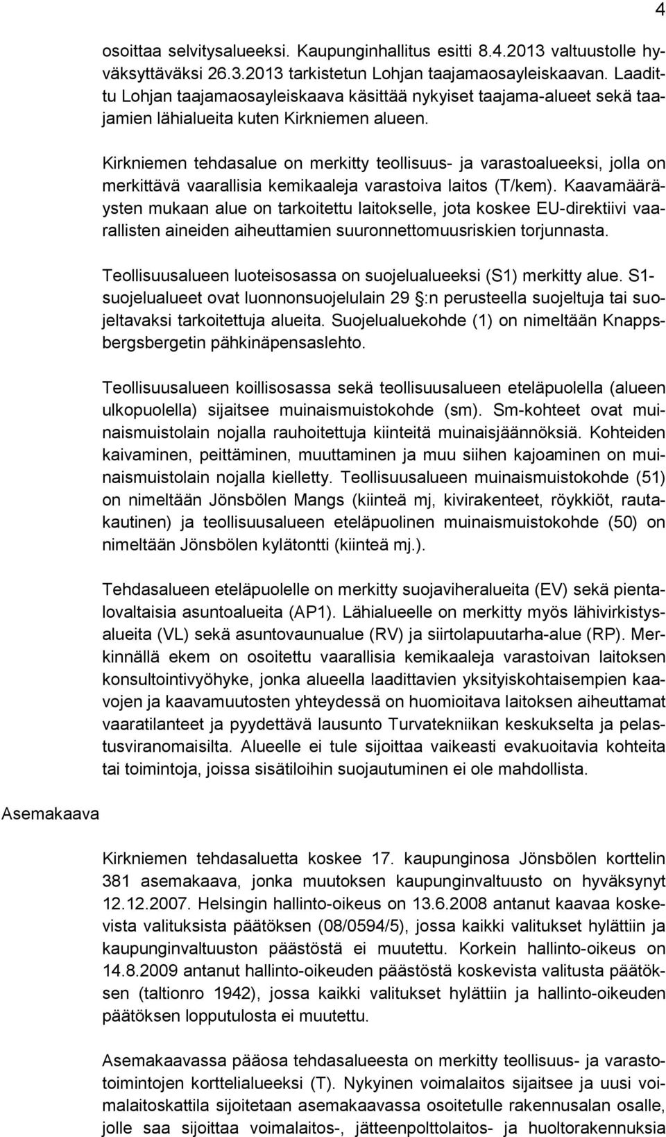 Kirkniemen tehdasalue on merkitty teollisuus- ja varastoalueeksi, jolla on merkittävä vaarallisia kemikaaleja varastoiva laitos (T/kem).