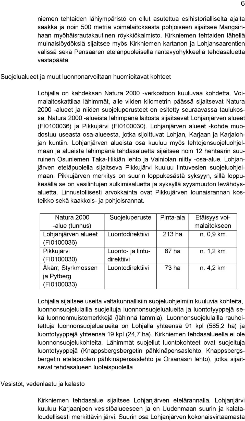 Suojelualueet ja muut luonnonarvoiltaan huomioitavat kohteet Lohjalla on kahdeksan Natura 2000 -verkostoon kuuluvaa kohdetta.