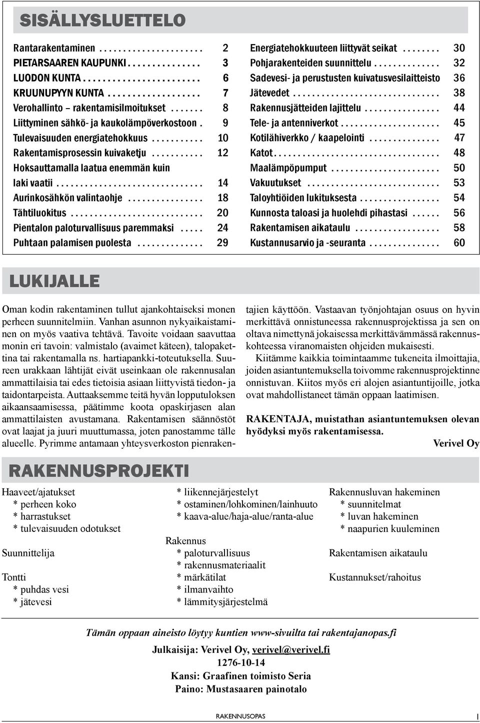 .. 20 Pientalon paloturvallisuus paremmaksi... 24 Puhtaan palamisen puolesta... 29 Energiatehokkuuteen liittyvät seikat... 30 Pohjarakenteiden suunnittelu.