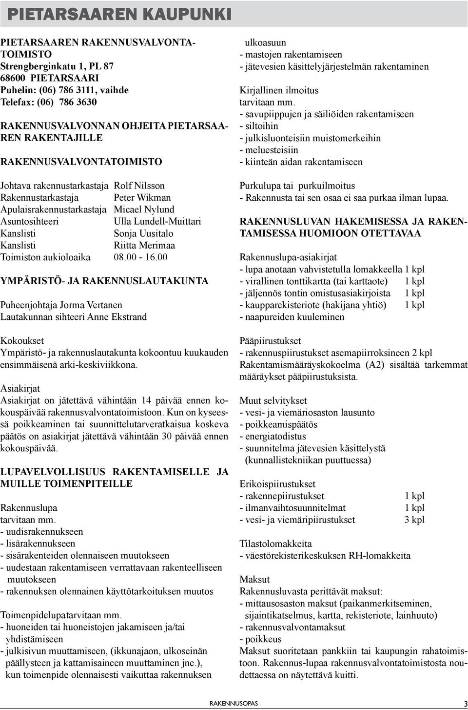 Kanslisti Sonja Uusitalo Kanslisti Riitta Merimaa Toimiston aukioloaika 08.00-16.