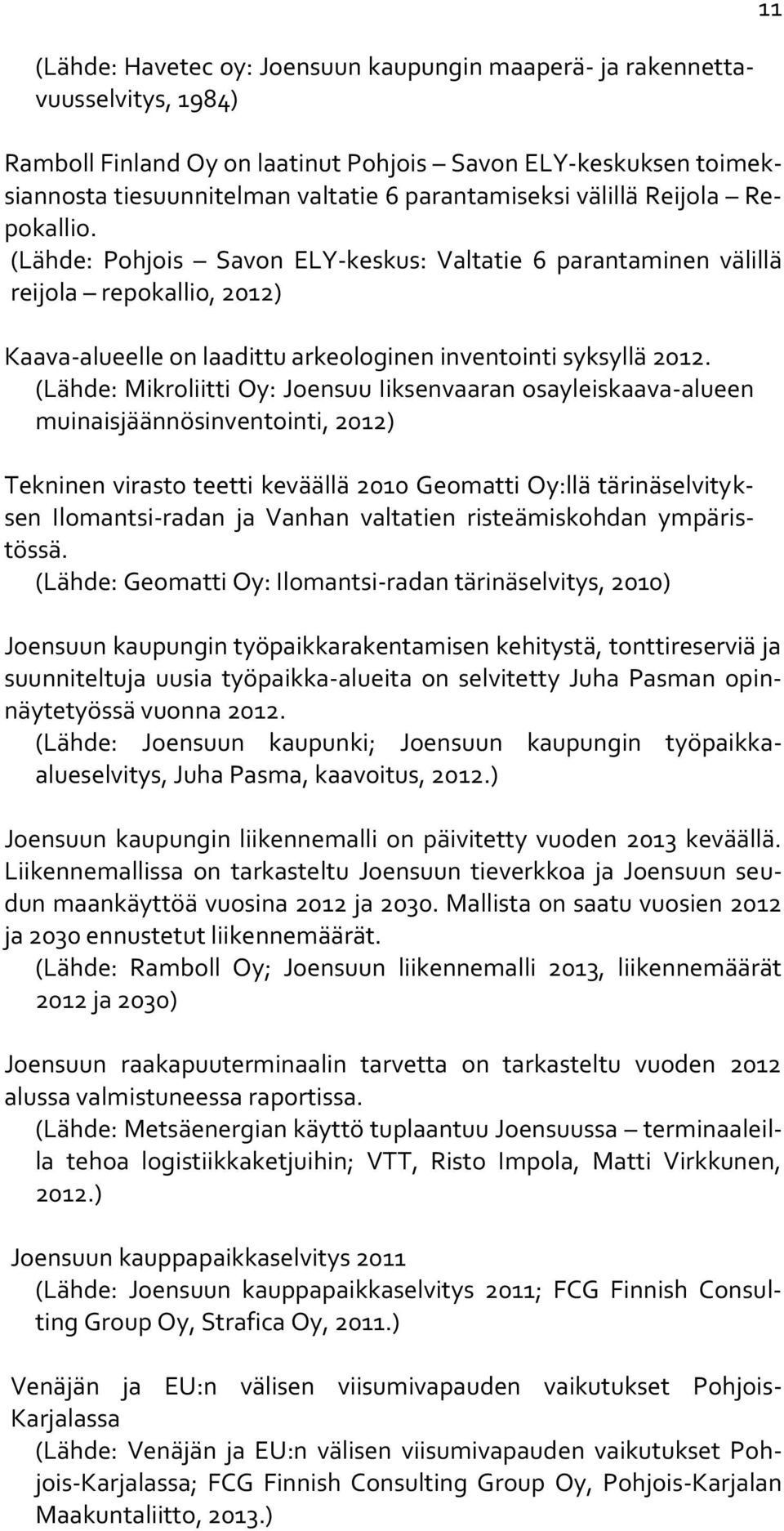 (Lähde: Mikroliitti Oy: Joensuu Iiksenvaaran osayleiskaava-alueen muinaisjäännösinventointi, 2012) Tekninen virasto teetti keväällä 2010 Geomatti Oy:llä tärinäselvityksen Ilomantsi-radan ja Vanhan