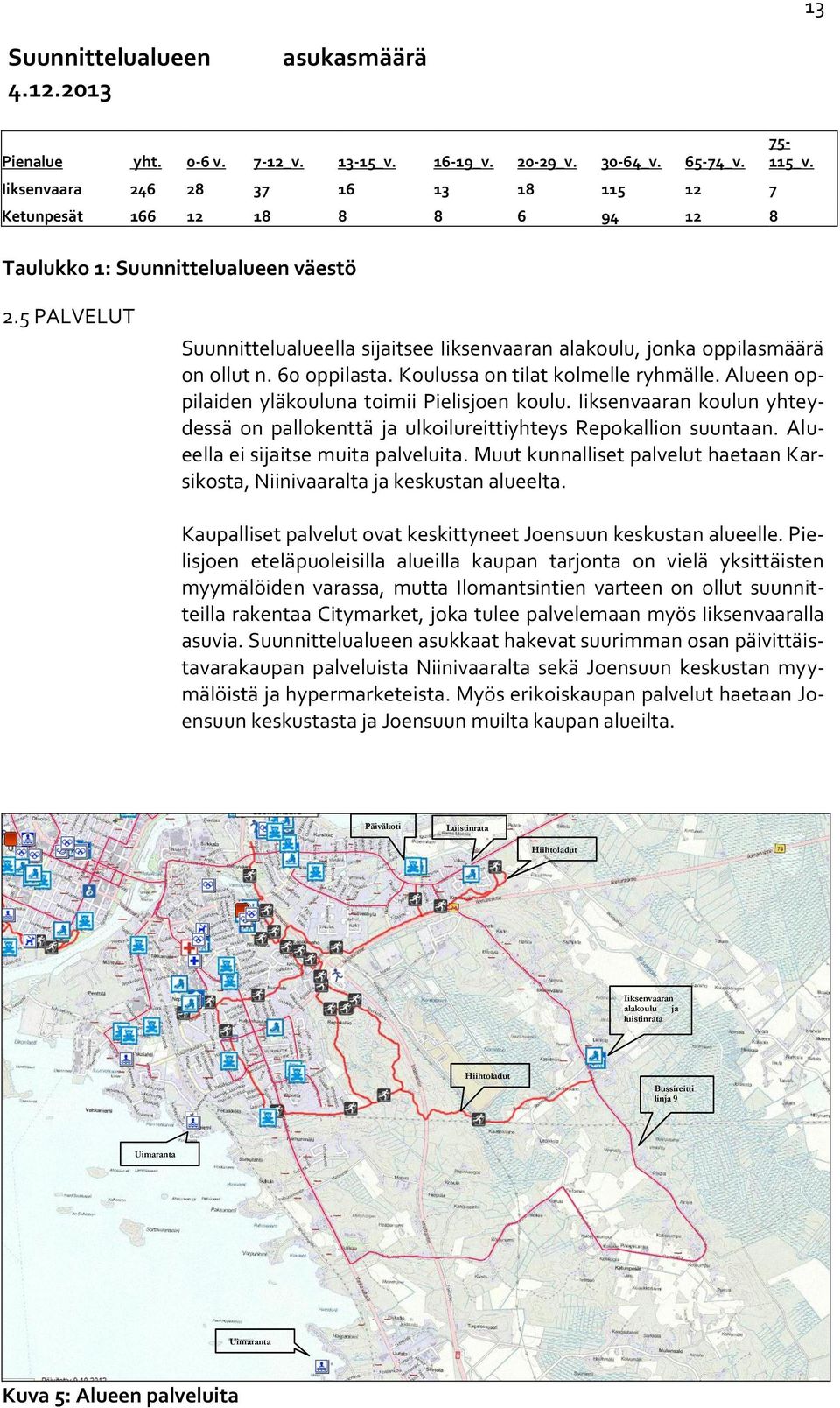 60 oppilasta. Koulussa on tilat kolmelle ryhmälle. Alueen oppilaiden yläkouluna toimii Pielisjoen koulu. Iiksenvaaran koulun yhteydessä on pallokenttä ja ulkoilureittiyhteys Repokallion suuntaan.