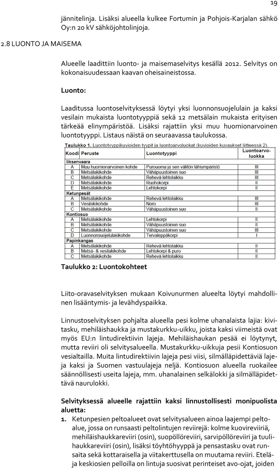 Luonto: Laaditussa luontoselvityksessä löytyi yksi luonnonsuojelulain ja kaksi vesilain mukaista luontotyyppiä sekä 12 metsälain mukaista erityisen tärkeää elinympäristöä.