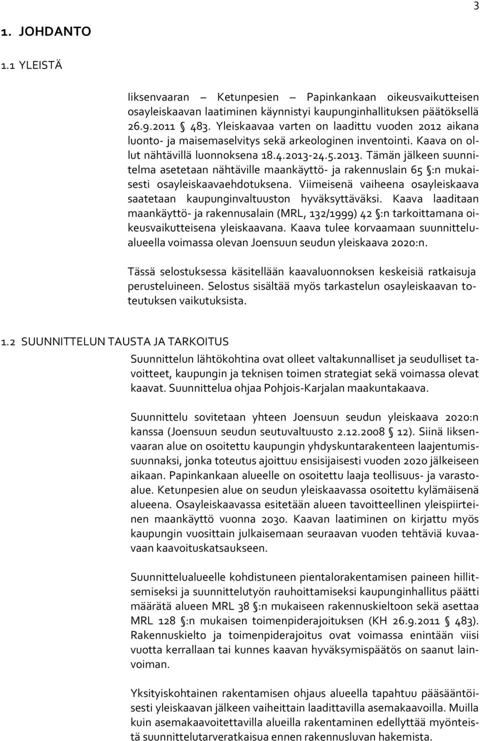 24.5.2013. Tämän jälkeen suunnitelma asetetaan nähtäville maankäyttö- ja rakennuslain 65 :n mukaisesti osayleiskaavaehdotuksena.