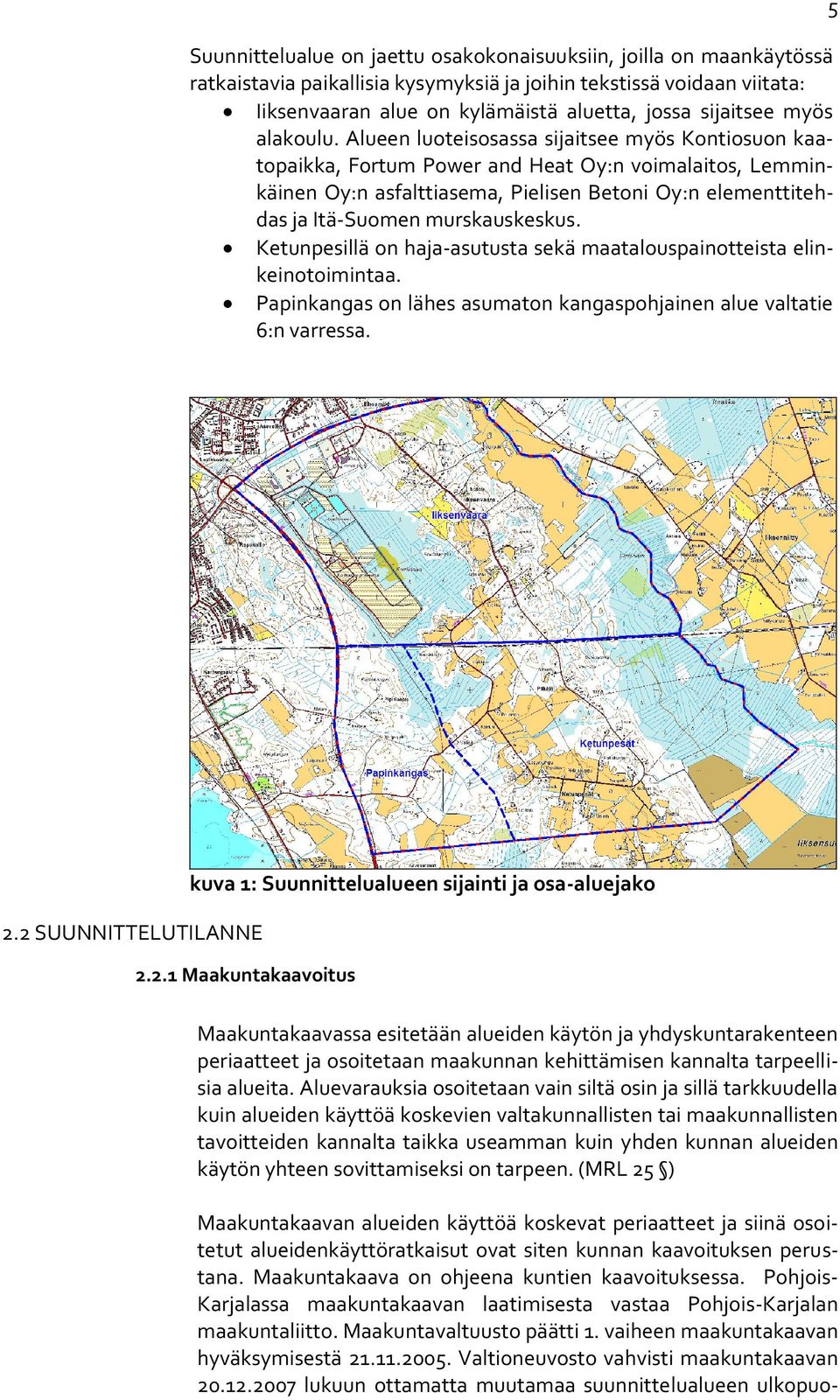 Alueen luoteisosassa sijaitsee myös Kontiosuon kaatopaikka, Fortum Power and Heat Oy:n voimalaitos, Lemminkäinen Oy:n asfalttiasema, Pielisen Betoni Oy:n elementtitehdas ja Itä-Suomen murskauskeskus.