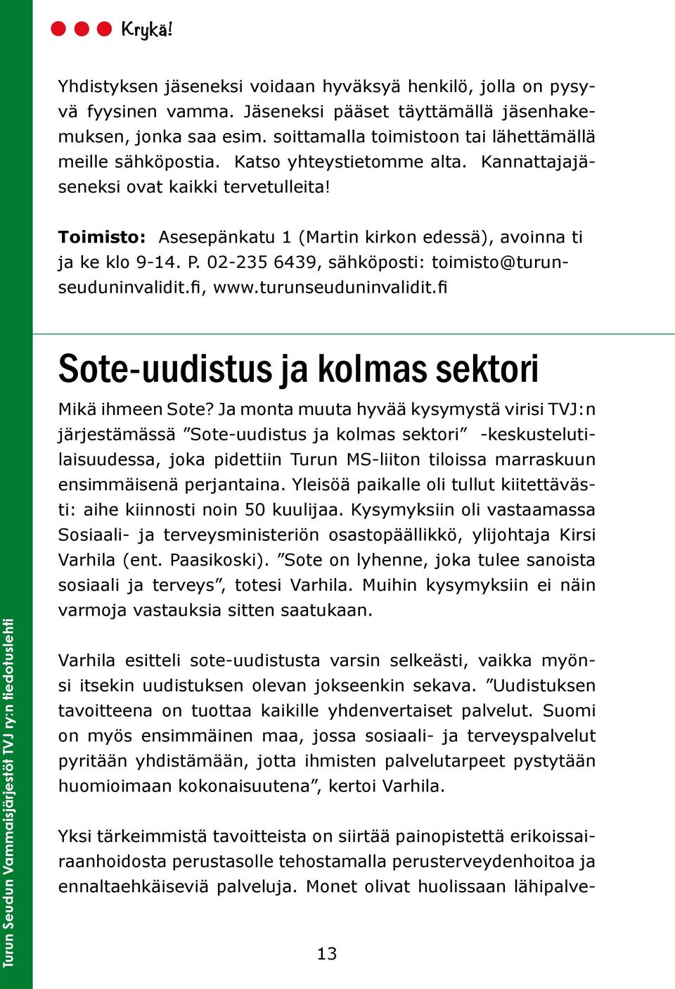 Toimisto: Asesepänkatu 1 (Martin kirkon edessä), avoinna ti ja ke klo 9-14. P. 02-235 6439, sähköposti: toimisto@turunseuduninvalidit.fi, www.turunseuduninvalidit.fi Sote-uudistus ja kolmas sektori Mikä ihmeen Sote?