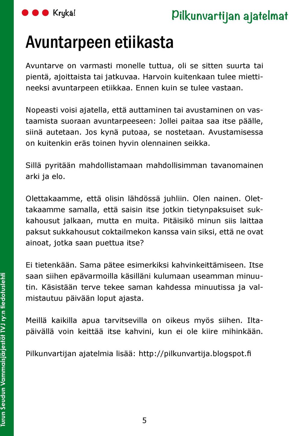 Nopeasti voisi ajatella, että auttaminen tai avustaminen on vastaamista suoraan avuntarpeeseen: Jollei paitaa saa itse päälle, siinä autetaan. Jos kynä putoaa, se nostetaan.