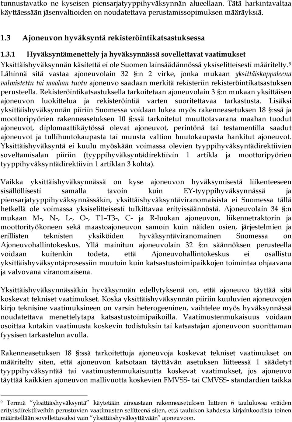 9 Lähinnä sitä vastaa ajoneuvolain 32 :n 2 virke, jonka mukaan yksittäiskappaleena valmistettu tai maahan tuotu ajoneuvo saadaan merkitä rekisteriin rekisteröintikatsastuksen perusteella.