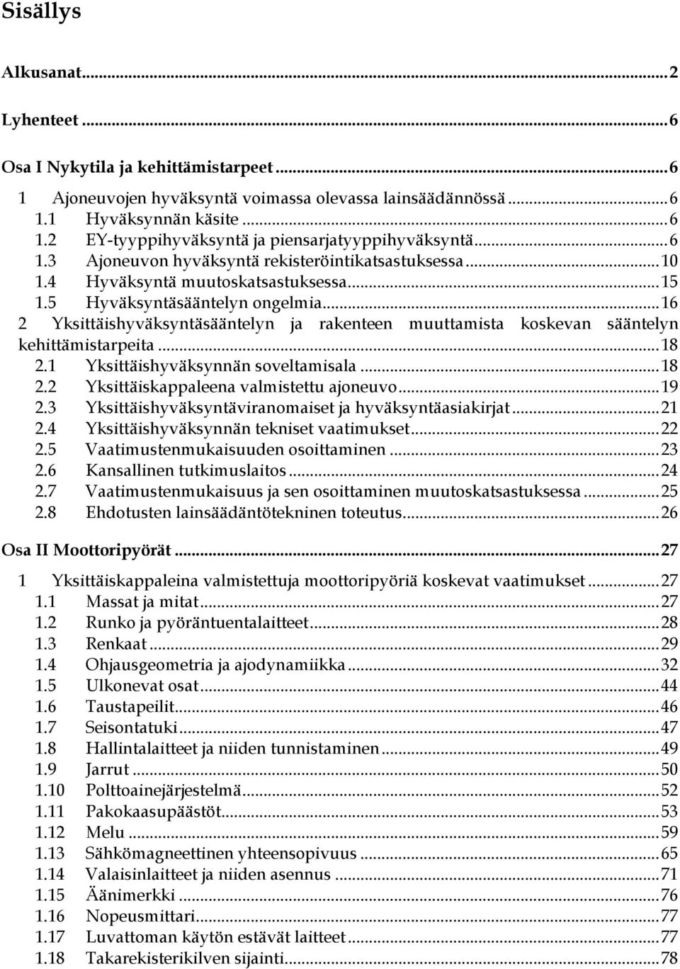 ..16 2 Yksittäishyväksyntäsääntelyn ja rakenteen muuttamista koskevan sääntelyn kehittämistarpeita...18 2.1 Yksittäishyväksynnän soveltamisala...18 2.2 Yksittäiskappaleena valmistettu ajoneuvo...19 2.