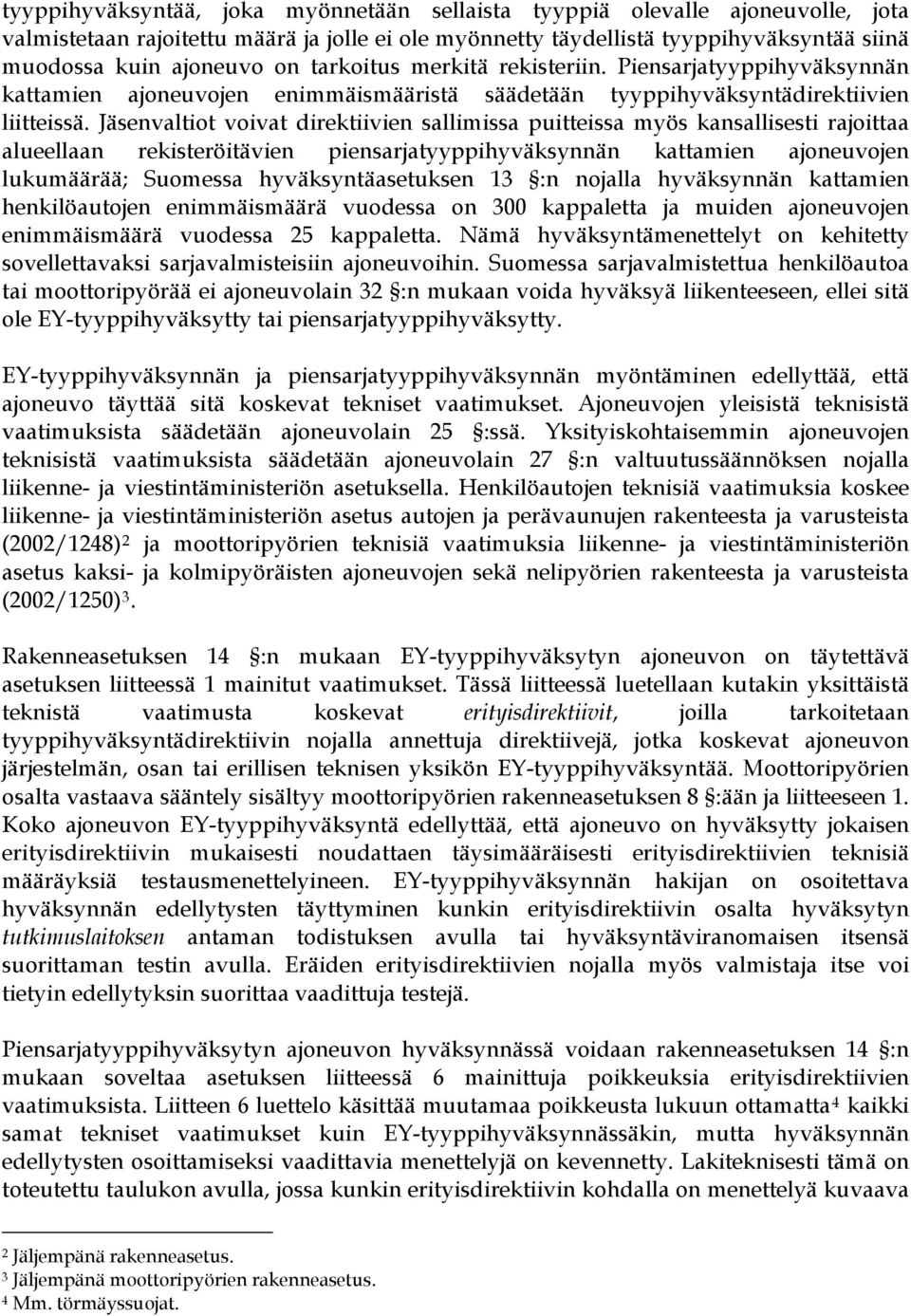 Jäsenvaltiot voivat direktiivien sallimissa puitteissa myös kansallisesti rajoittaa alueellaan rekisteröitävien piensarjatyyppihyväksynnän kattamien ajoneuvojen lukumäärää; Suomessa