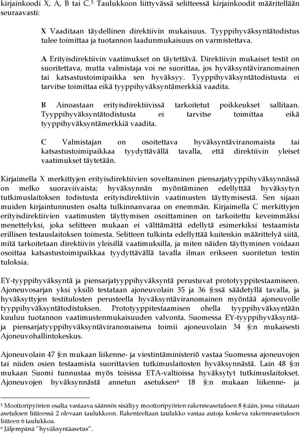 Direktiivin mukaiset testit on suoritettava, mutta valmistaja voi ne suorittaa, jos hyväksyntäviranomainen tai katsastustoimipaikka sen hyväksyy.