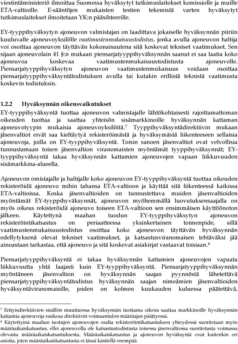 EY-tyyppihyväksytyn ajoneuvon valmistajan on laadittava jokaiselle hyväksynnän piiriin kuuluvalle ajoneuvoyksilölle vaatimustenmukaisuustodistus, jonka avulla ajoneuvon haltija voi osoittaa ajoneuvon