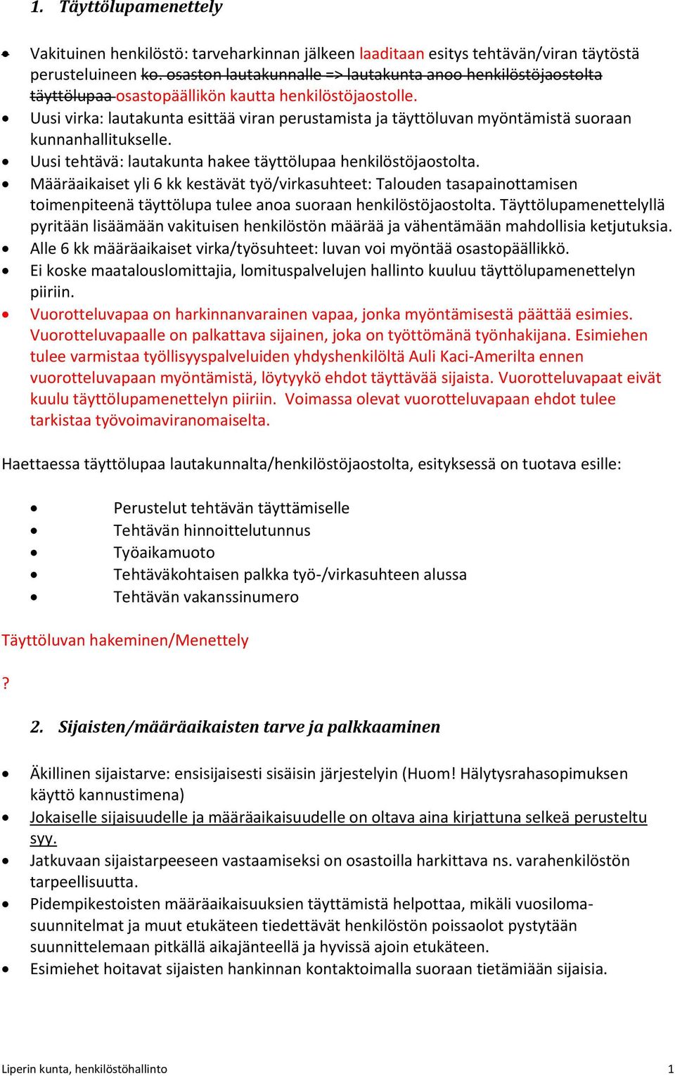 Uusi virka: lautakunta esittää viran perustamista ja täyttöluvan myöntämistä suoraan kunnanhallitukselle. Uusi tehtävä: lautakunta hakee täyttölupaa henkilöstöjaostolta.