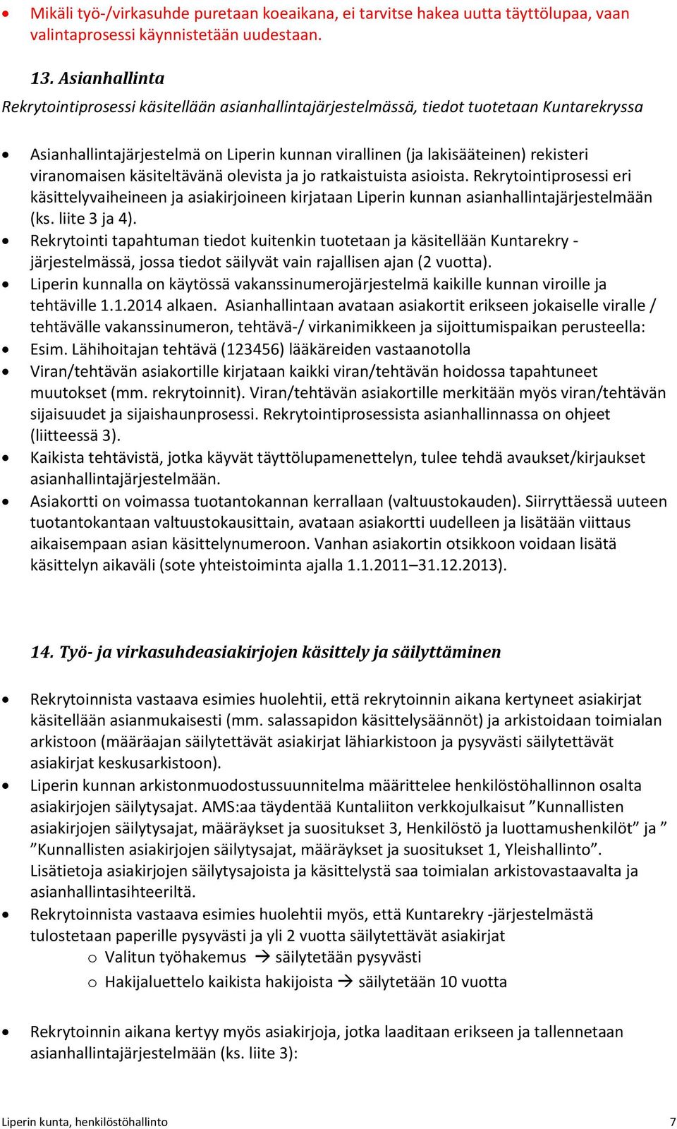 viranomaisen käsiteltävänä olevista ja jo ratkaistuista asioista. Rekrytointiprosessi eri käsittelyvaiheineen ja asiakirjoineen kirjataan Liperin kunnan asianhallintajärjestelmään (ks. liite 3 ja 4).