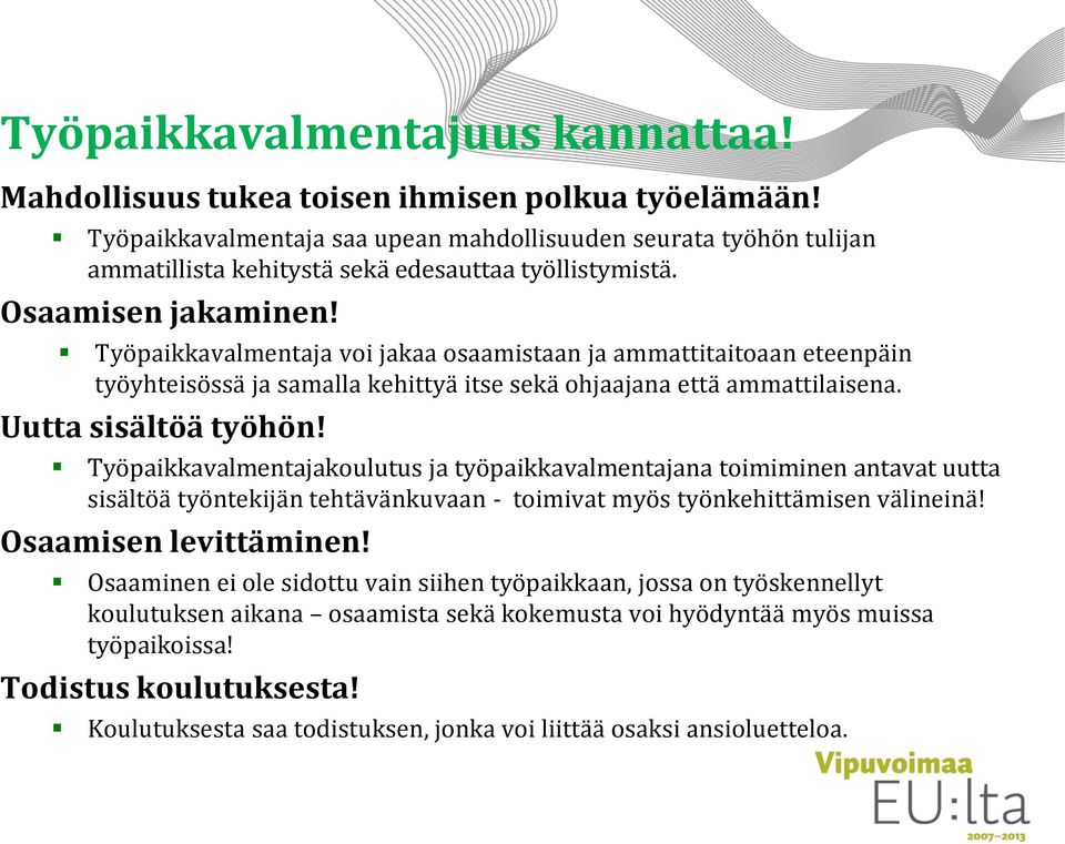 Työpaikkavalmentaja voi jakaa osaamistaan ja ammattitaitoaan eteenpäin työyhteisössä ja samalla kehittyä itse sekä ohjaajana että ammattilaisena. Uutta sisältöä työhön!