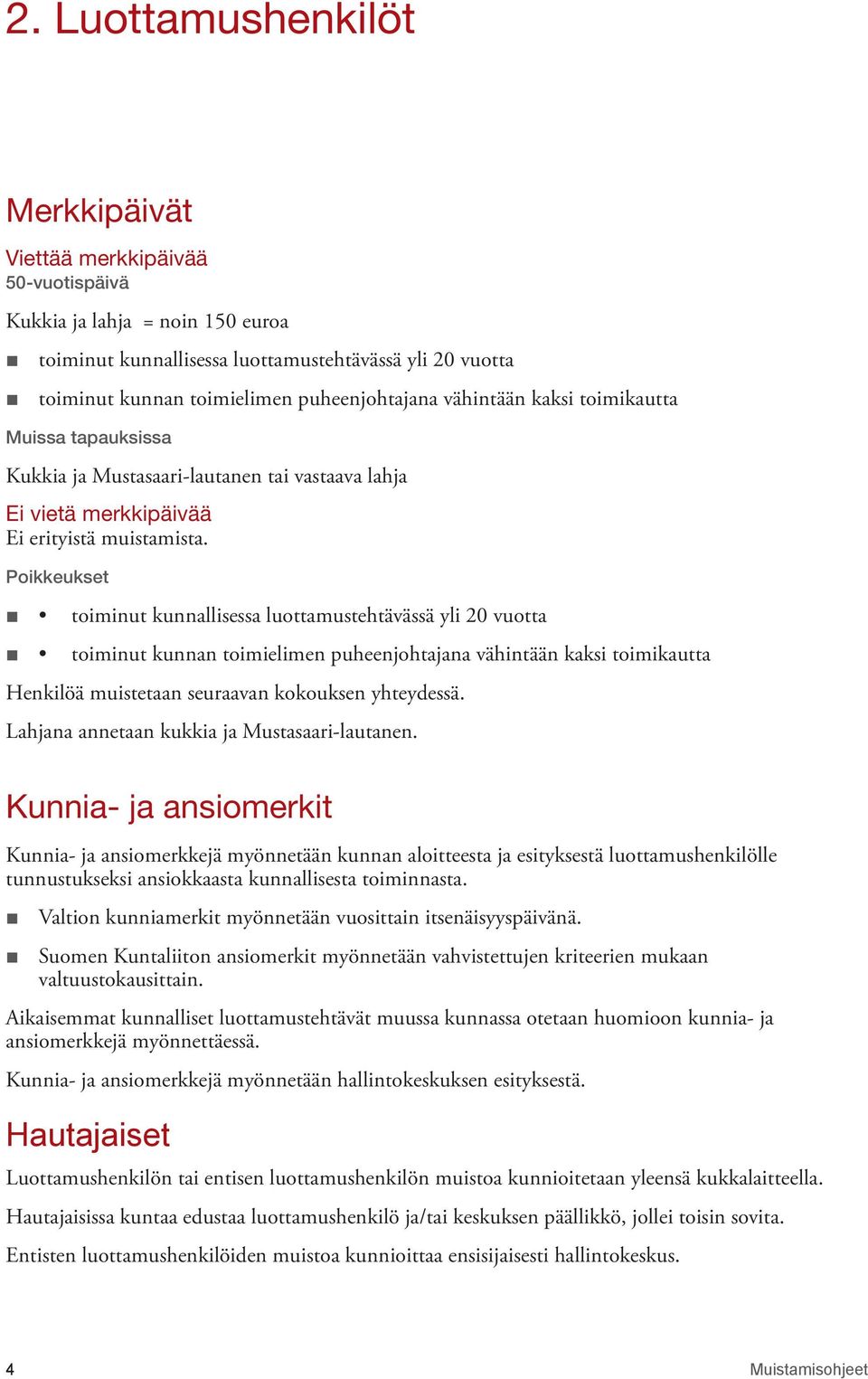 Poikkeukset toiminut kunnallisessa luottamustehtävässä yli 20 vuotta toiminut kunnan toimielimen puheenjohtajana vähintään kaksi toimikautta Henkilöä muistetaan seuraavan kokouksen yhteydessä.