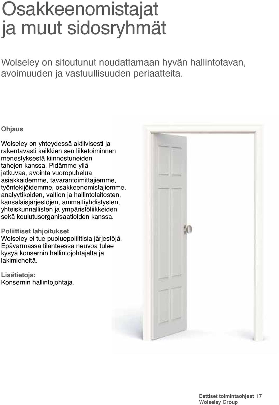 Pidämme yllä jatkuvaa, avointa vuoropuhelua asiakkaidemme, tavarantoimittajiemme, työntekijöidemme, osakkeenomistajiemme, analyytikoiden, valtion ja hallintolaitosten, kansalaisjärjestöjen,