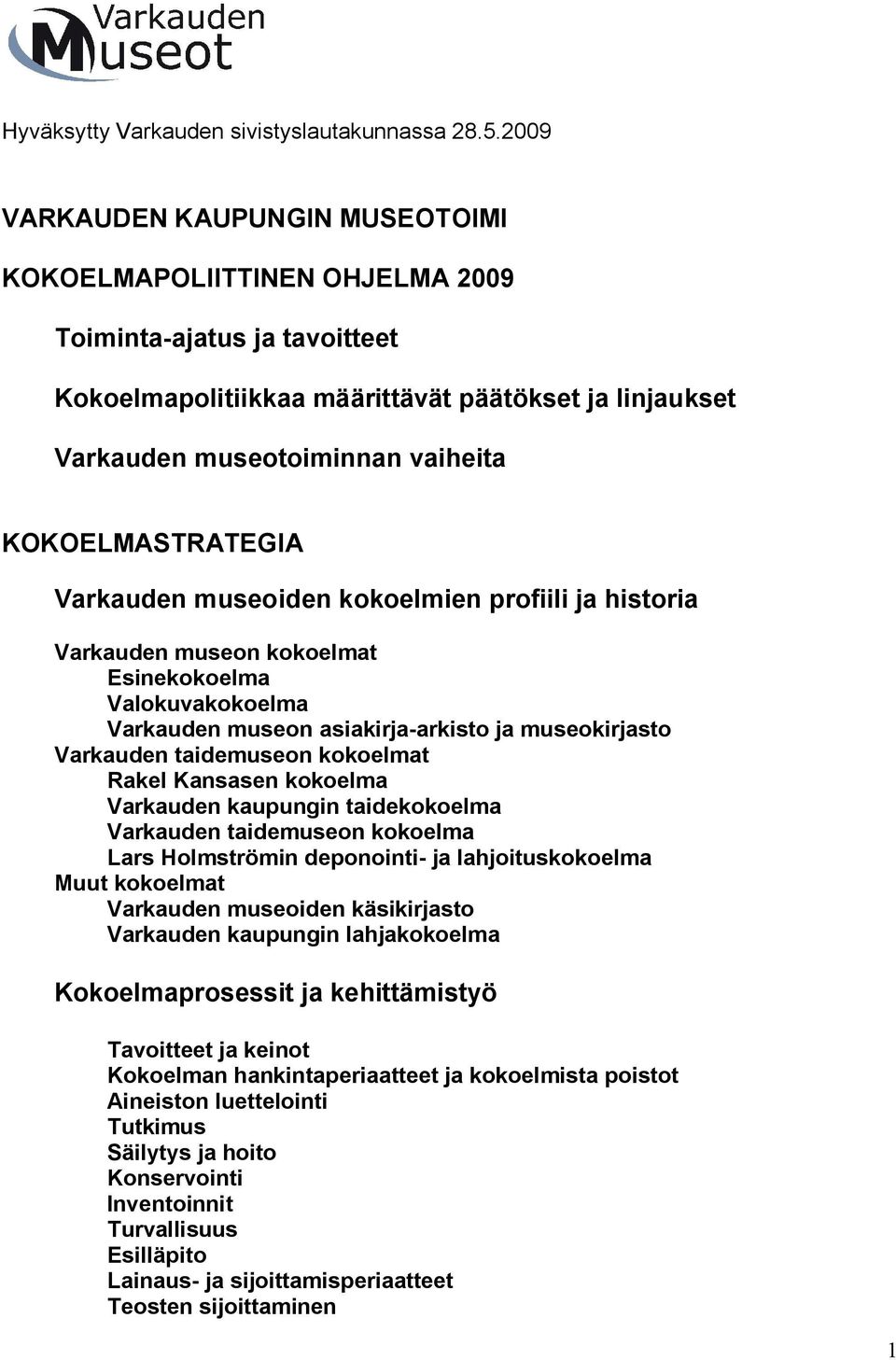 KOKOELMASTRATEGIA Varkauden museoiden kokoelmien profiili ja historia Varkauden museon kokoelmat Esinekokoelma Valokuvakokoelma Varkauden museon asiakirja-arkisto ja museokirjasto Varkauden