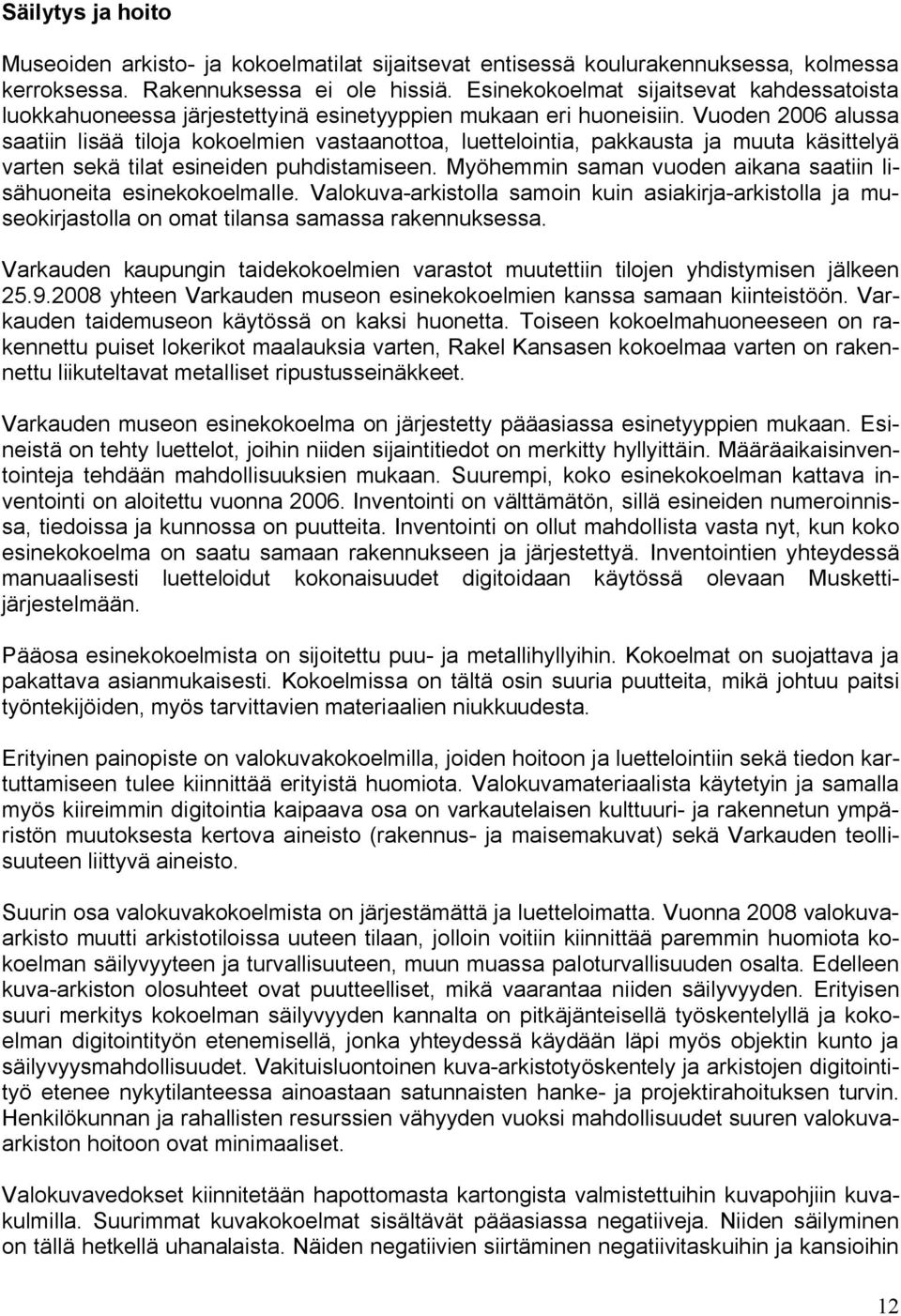 Vuoden 2006 alussa saatiin lisää tiloja kokoelmien vastaanottoa, luettelointia, pakkausta ja muuta käsittelyä varten sekä tilat esineiden puhdistamiseen.